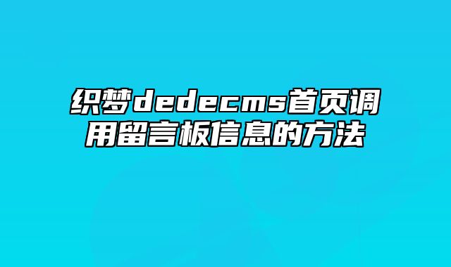 织梦dedecms首页调用留言板信息的方法_站长助手