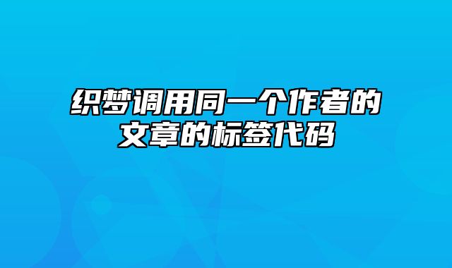 织梦调用同一个作者的文章的标签代码