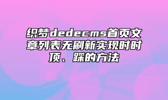 织梦dedecms首页文章列表无刷新实现时时顶、踩的方法_站长助手