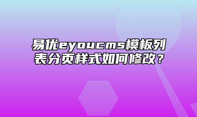 易优eyoucms模板列表分页样式如何修改？