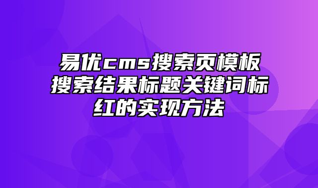 易优cms搜索页模板搜索结果标题关键词标红的实现方法