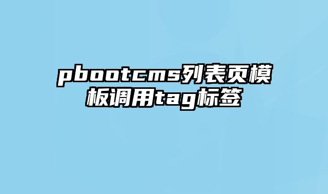 pbootcms列表页模板调用tag标签