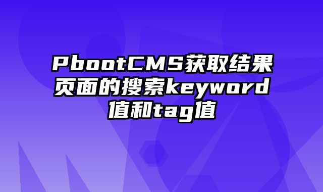 PbootCMS获取结果页面的搜索keyword值和tag值 - pbootcms教程