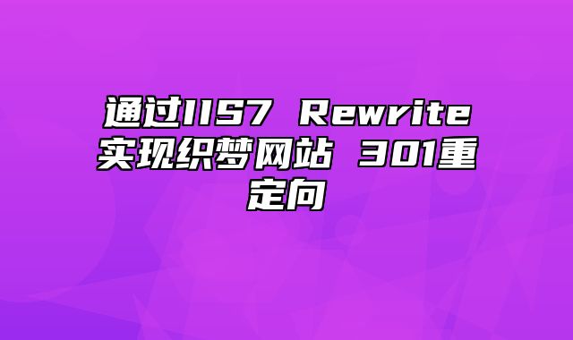 通过IIS7 Rewrite实现织梦网站 301重定向