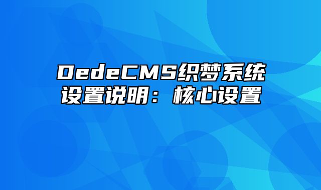 DedeCMS织梦系统设置说明：核心设置