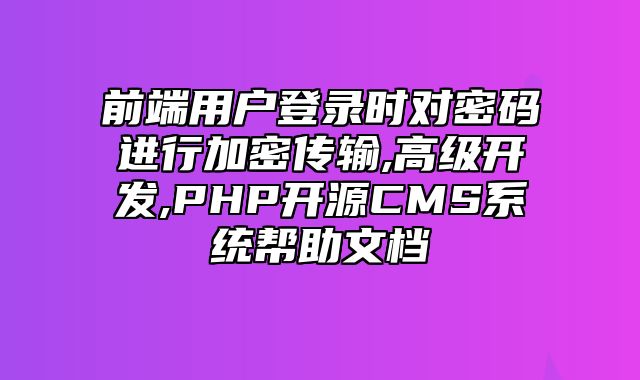 迅睿CMS-开发文档-前端用户登录时对密码进行加密传输