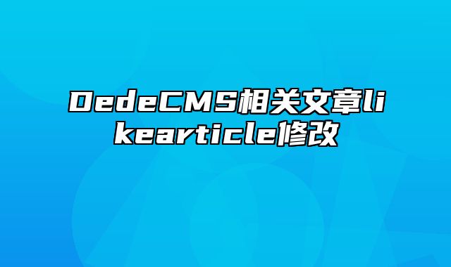 DedeCMS相关文章likearticle修改