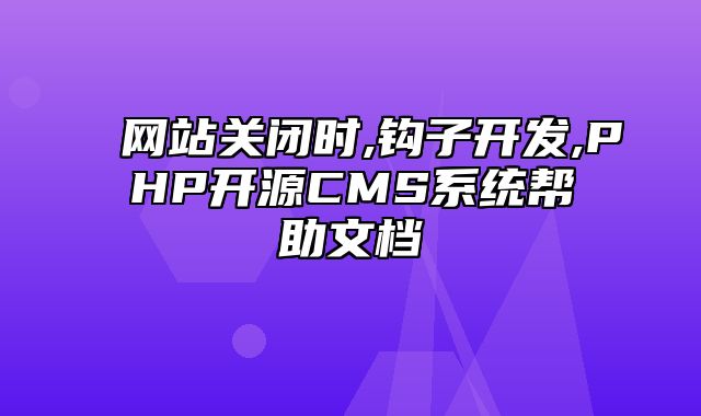 迅睿CMS-开发文档-网站关闭时