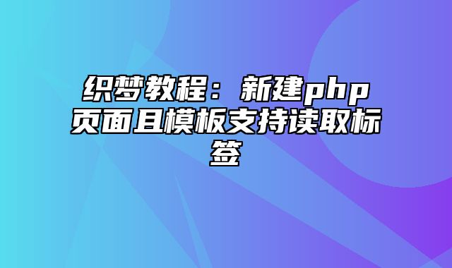 织梦教程：新建php页面且模板支持读取标签_站长助手