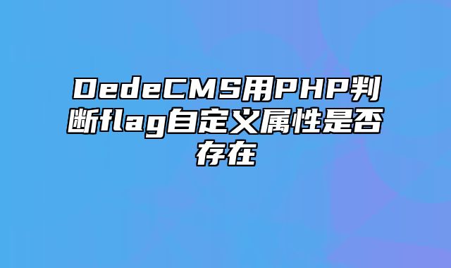 DedeCMS用PHP判断flag自定义属性是否存在