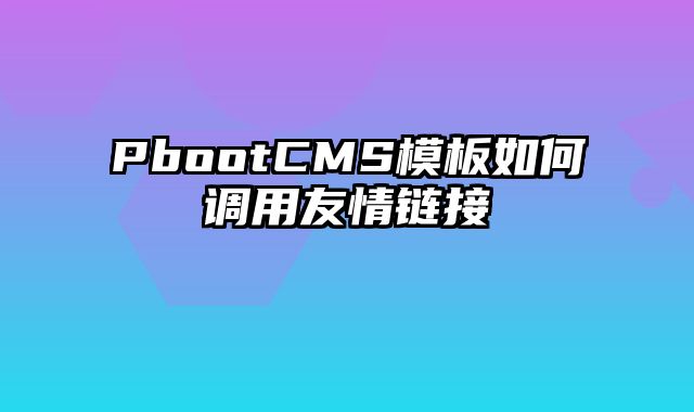 PbootCMS模板如何调用友情链接 - pbootcms教程