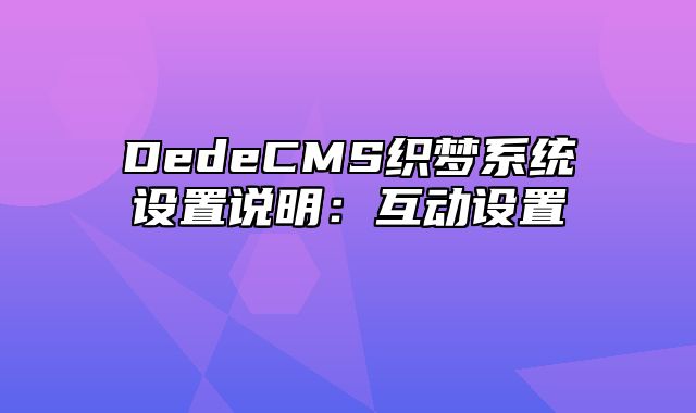 DedeCMS织梦系统设置说明：互动设置