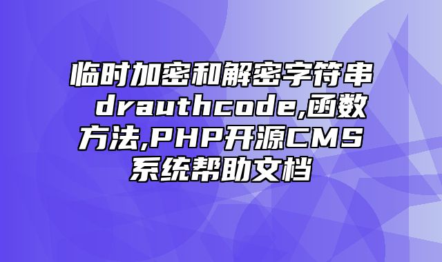 迅睿CMS-开发文档-临时加密和解密字符串 dr_authcode