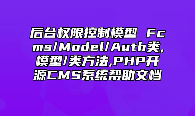 迅睿CMS-开发文档-后台权限控制模型 Fcms/Model/Auth类