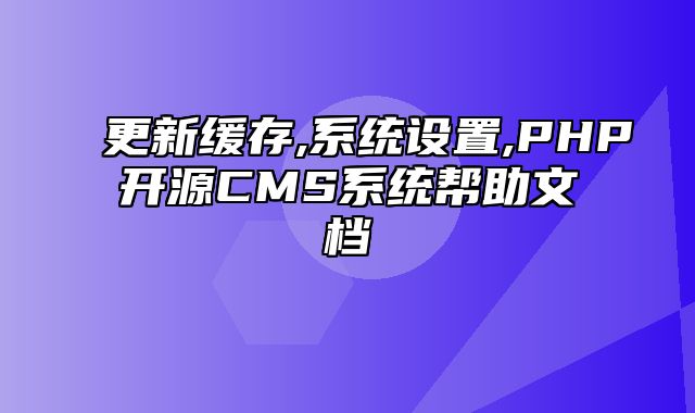 迅睿CMS-后台操作-更新缓存