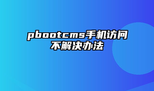 pbootcms手机访问不解决办法