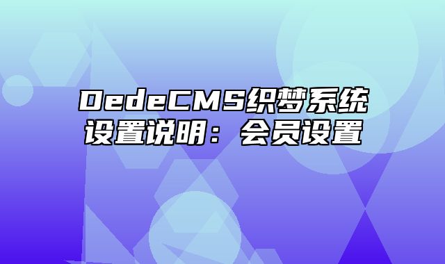 DedeCMS织梦系统设置说明：会员设置