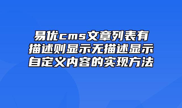 易优cms文章列表有描述则显示无描述显示自定义内容的实现方法