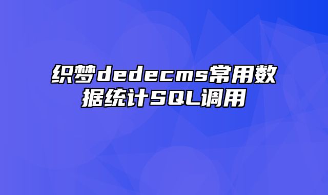 织梦dedecms常用数据统计SQL调用_站长助手