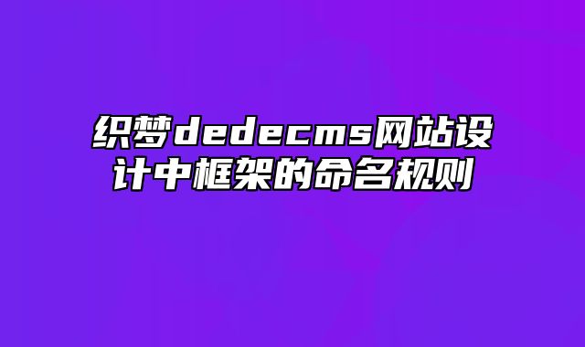 织梦dedecms网站设计中框架的命名规则