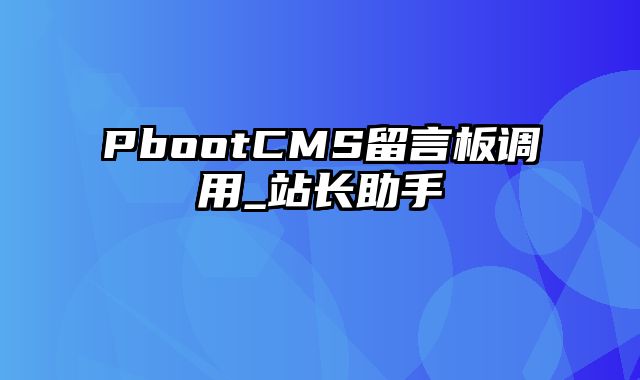 PbootCMS留言板调用_站长助手