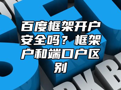 百度框架开户安全吗？框架户和端口户区别