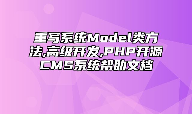 迅睿CMS-开发文档-重写系统Model类方法