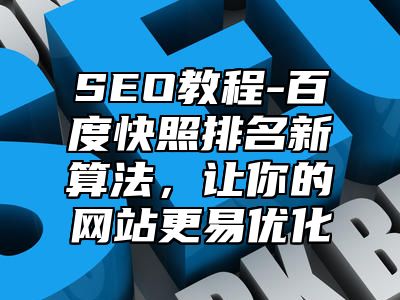 网站SEO-百度快照排名新算法，让你的网站更易优化_站长助手