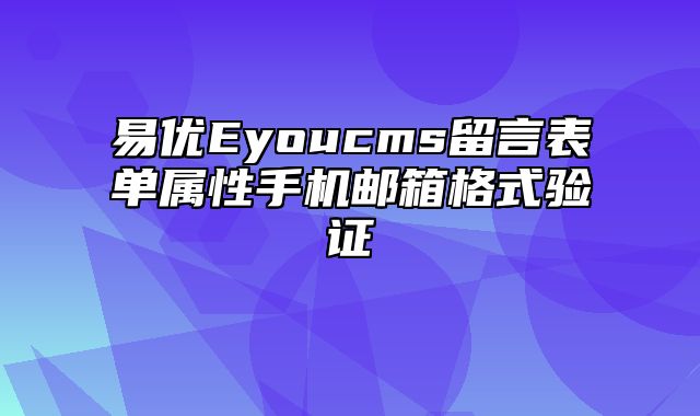 易优Eyoucms留言表单属性手机邮箱格式验证