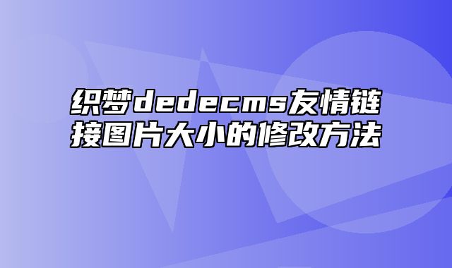 织梦dedecms友情链接图片大小的修改方法_站长助手