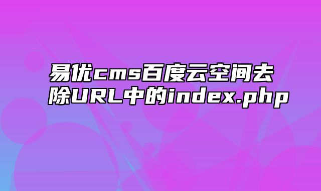 易优cms百度云空间去除URL中的index.php