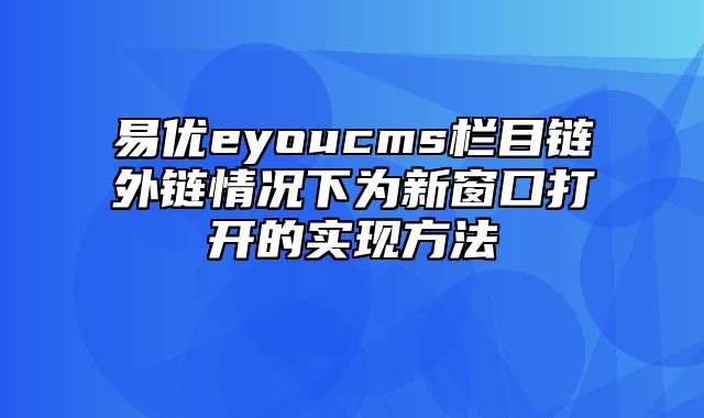 易优eyoucms栏目链外链情况下为新窗口打开的实现方法