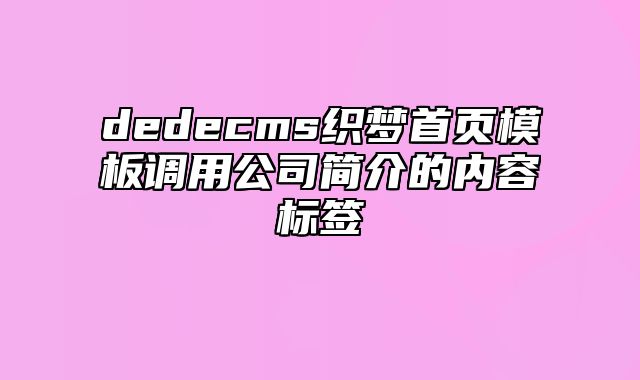 dedecms织梦首页模板调用公司简介的内容标签