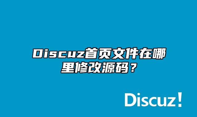 Discuz首页文件在哪里修改源码？_站长助手