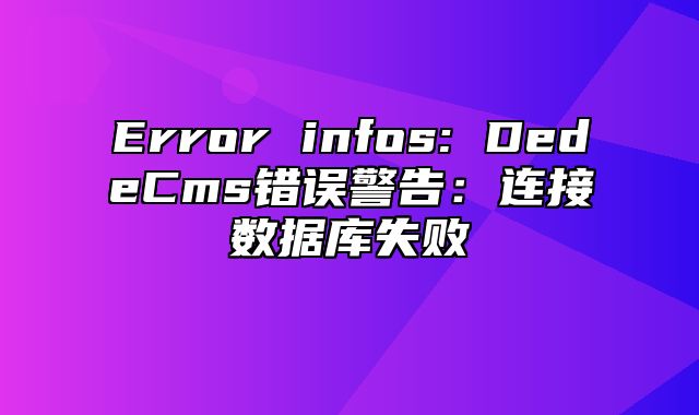 Error infos: DedeCms错误警告：连接数据库失败