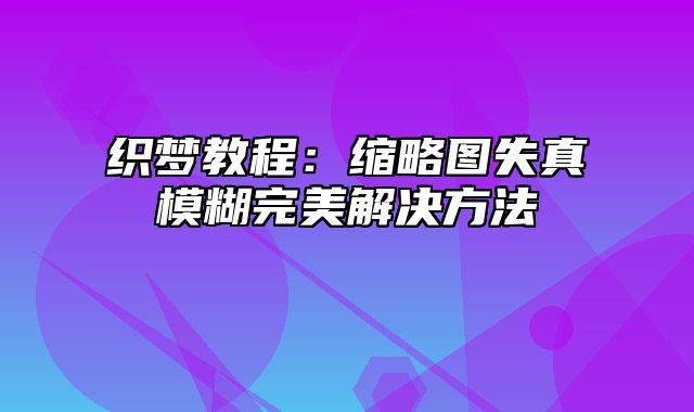 织梦教程：缩略图失真模糊完美解决方法_站长助手