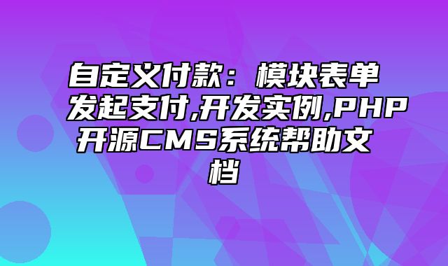 迅睿CMS-开发文档-自定义付款：模块表单发起支付