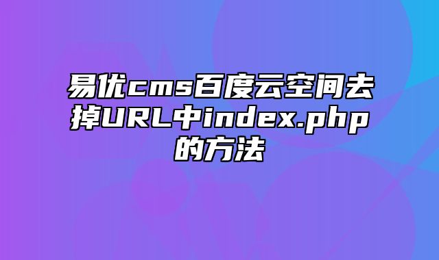 易优cms百度云空间去掉URL中index.php的方法