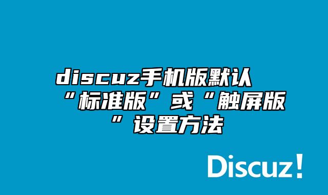 discuz手机版默认“标准版”或“触屏版”设置方法_站长助手