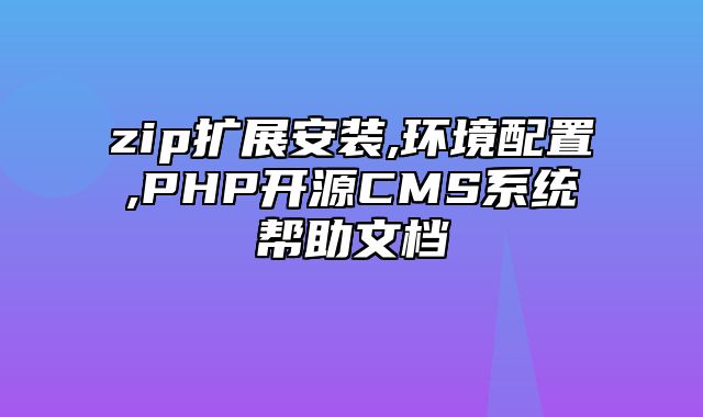 迅睿CMS-新手入门-zip扩展安装