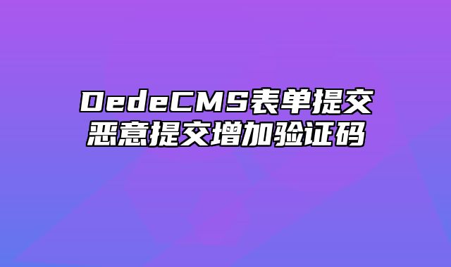 DedeCMS表单提交恶意提交增加验证码