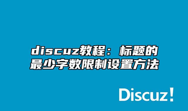 discuz教程：标题的最少字数限制设置方法_站长助手