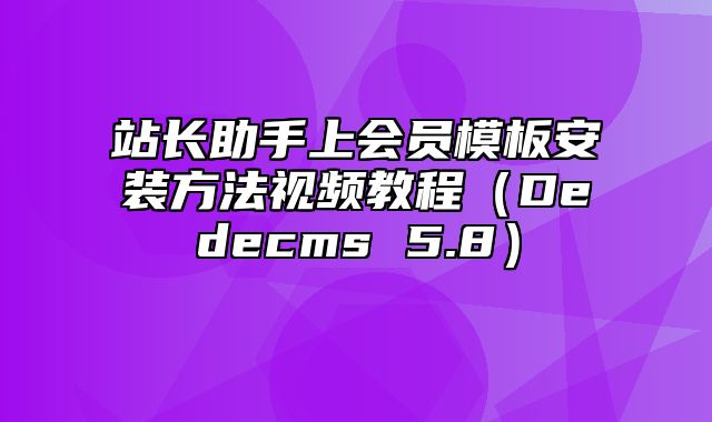 站长助手上会员模板安装方法视频教程（Dedecms 5.8）