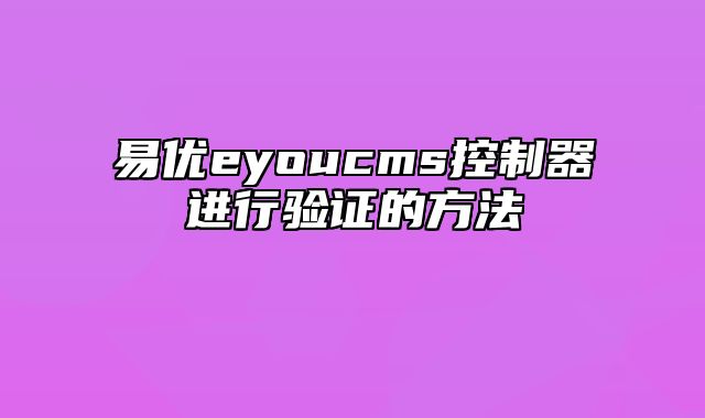 易优eyoucms控制器进行验证的方法