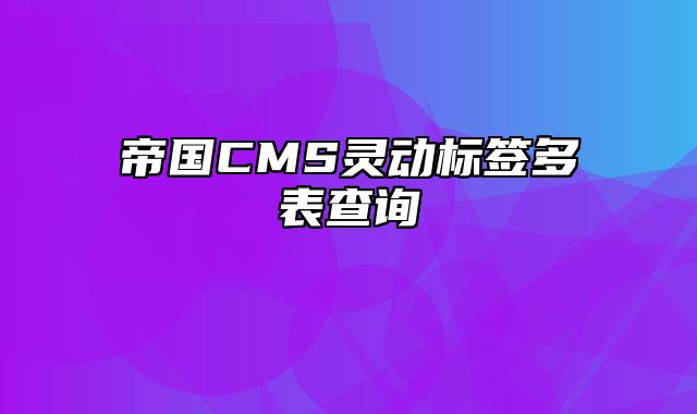 帝国CMS灵动标签多表查询 - 帝国cms教程