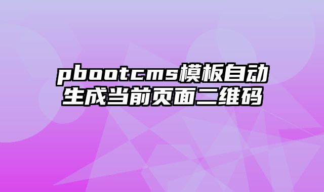 pbootcms模板自动生成当前页面二维码 - pbootcms教程