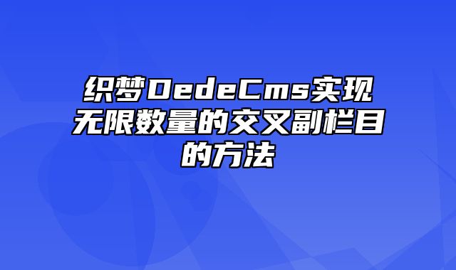 织梦DedeCms实现无限数量的交叉副栏目的方法_站长助手