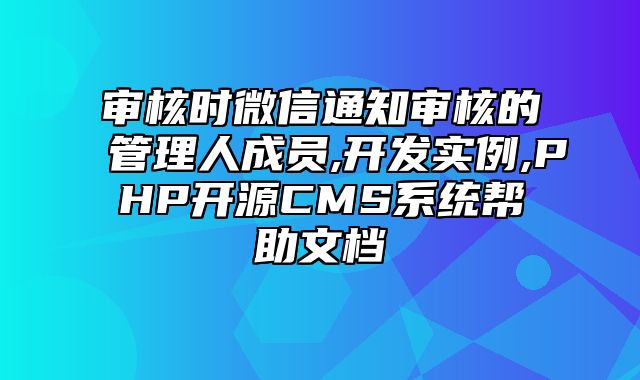 迅睿CMS-开发文档-审核时微信通知审核的管理人成员