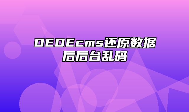 DEDEcms还原数据后后台乱码