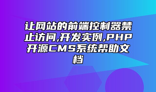 迅睿CMS-开发文档-让网站的前端控制器禁止访问